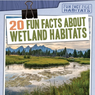 20 Fun Facts about Wetland Habitats by Shea, Therese M.