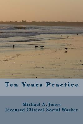 Ten Years Practice: Going into Business as a Psychotherapist by Jones Lcsw, Michael a.
