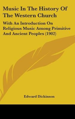 Music In The History Of The Western Church: With An Introduction On Religious Music Among Primitive And Ancient Peoples (1902) by Dickinson, Edward