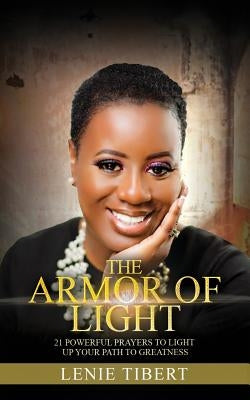 The Armor of Light: 21 Powerful Prayer to Light of Your Path to Greatness by Tibert, Lenie