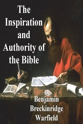 The Inspiration and Authority of the Bible by Breckinridge Warfield, Benjamin