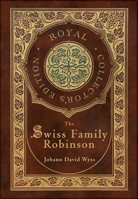 The Swiss Family Robinson (Royal Collector's Edition) (Case Laminate Hardcover with Jacket) by Wyss, Johann David