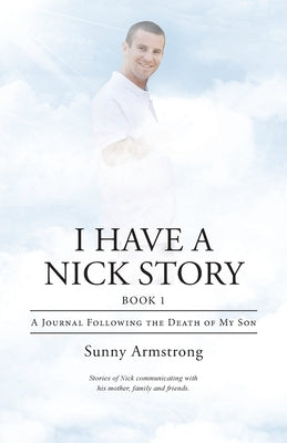 I Have a Nick Story Book 1: A Journal Following the Death of My Son by Armstrong, Sunny