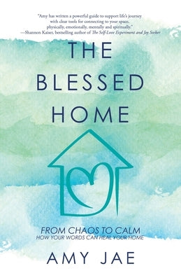 The Blessed Home: From Chaos to Calm How Your Words Can Heal Your Home by Jae, Amy