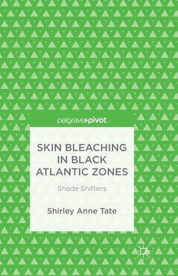Skin Bleaching in Black Atlantic Zones: Shade Shifters by Tate, S.