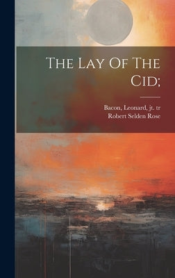 The Lay Of The Cid; by Selden, Rose Robert