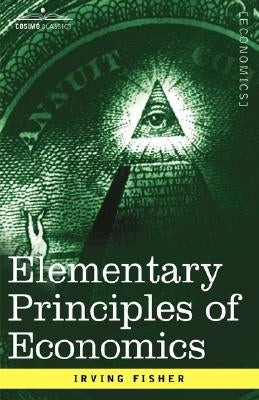 Elementary Principles of Economics by Fisher, Irving