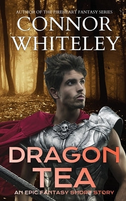 Dragon Tea: An Epic Fantasy Short Story by Whiteley, Connor