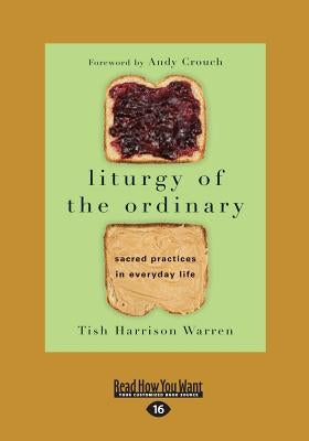 Liturgy of the Ordinary: Sacred Practices in Everyday Life (Large Print 16pt) by Warren, Tish Harrison