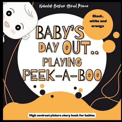Baby's Day Out - Playing Peek-A-Boo: High Contrast Picture Story book for babies by Manna, Nabeelah Basheer Ahmed