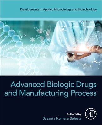 Advanced Biologic Drugs and Manufacturing Process by Behera, Basanta Kumara