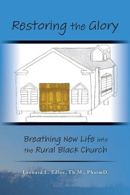 Restoring The Glory: Breathing New Life Into the Rural Black Church by Edloe, Leonard