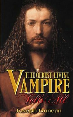 The Oldest Living Vampire Tells All by Duncan, Joseph