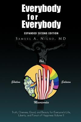 Everybody for Everybody: Truth, Oneness, Good, and Beauty for Everyone's Life, Liberty, and Pursuit of Happiness Volume II: Volume II by Nigro, Samuel A.