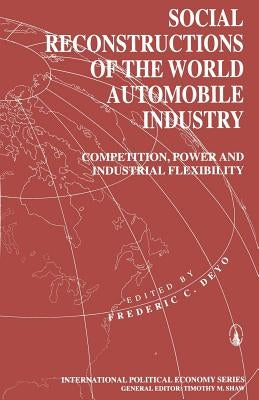 Social Reconstructions of the World Automobile Industry: Competition, Power and Industrial Flexibility by Deyo, Frederic C.
