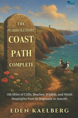 The Pembrokeshire Coast Path Complete: 186 Miles of Cliffs, Beaches, Wildlife, and Welsh Hospitality from St Dogmaels to Amroth by Kaelberg, Eden