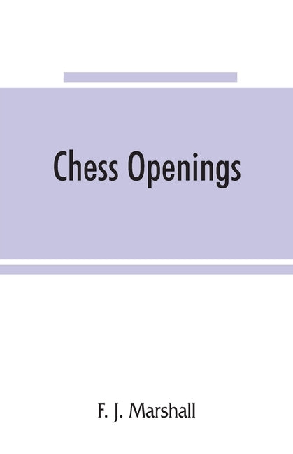 Chess openings by J. Marshall, F.