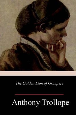 The Golden Lion of Granpere by Trollope, Anthony