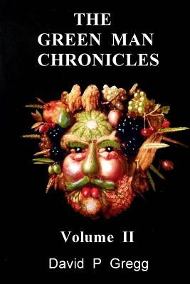 The Green Man Chronicles: Volume II by Gregg, David P.
