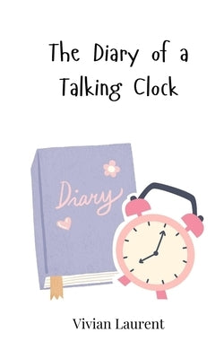The Diary of a Talking Clock by Laurent, Vivian