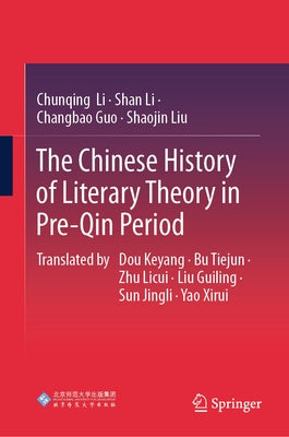 The Chinese History of Literary Theory in Pre-Qin Period by Li, Chunqing