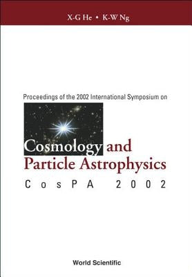 Cosmology and Particle Astrophysics, Proceedings of the 2002 International Symposium on Cospa 2002 by Ng, Kin-Wang