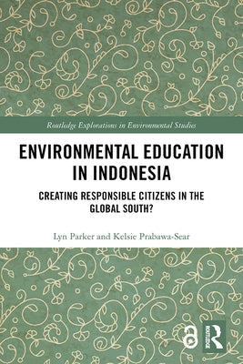 Environmental Education in Indonesia: Creating Responsible Citizens in the Global South? by Parker, Lyn