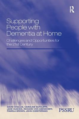 Supporting People with Dementia at Home: Challenges and Opportunities for the 21st Century by Challis, David