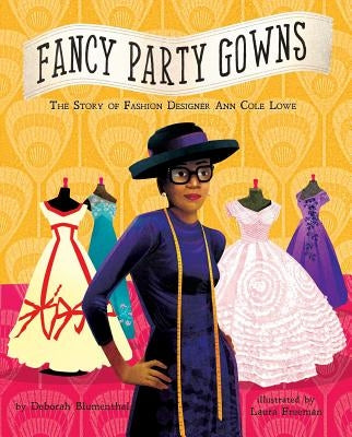Fancy Party Gowns: The Story of Fashion Designer Ann Cole Lowe by Blumenthal, Deborah