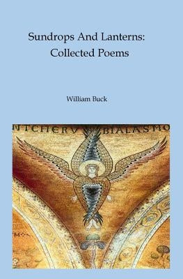 Sundrops And Lanterns: Collected Poems by Buck, William