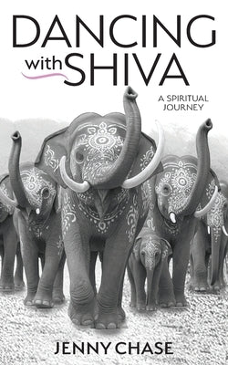 Dancing with Shiva: A Spirituality Journey by Chase, Jenny