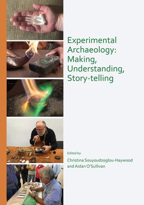 Experimental Archaeology: Making, Understanding, Story-Telling by Souyoudzoglou-Haywood, Christina