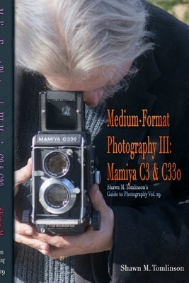 Vol. 29: Medium-Format Photography III: Mamiya C3 & C330 by Tomlinson, Shawn M.