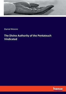 The Divine Authority of the Pentateuch Vindicated by Moore, Daniel