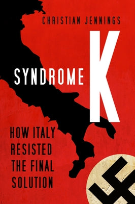 Syndrome K: How Italy Resisted the Final Solution by Jennings, Christian