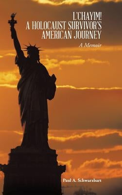 L'Chayim! a Holocaust Survivor's American Journey: A Memoir by Schwarzbart, Paul A.
