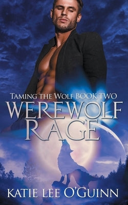 Werewolf Rage: Book 2 in the Taming the Wolf Series by O'Guinn, Katie Lee