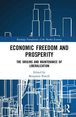 Economic Freedom and Prosperity: The Origins and Maintenance of Liberalization by Powell, Benjamin