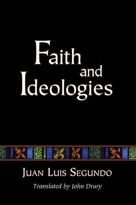 Faith and Ideologies by Segundo, Juan L. Sj