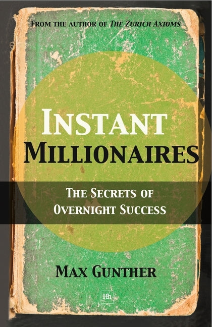 Instant Millionaires: The Secrets of Overnight Success by Gunther, Max