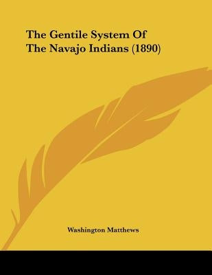 The Gentile System Of The Navajo Indians (1890) by Matthews, Washington