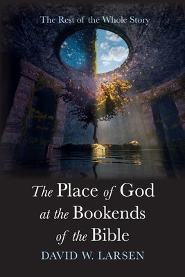 The Place of God at the Bookends of the Bible by Larsen, David W.