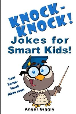 Knock Knock Jokes for Smart Kids: Best Knock-Knock Jokes Ever! by Giggly, Angel