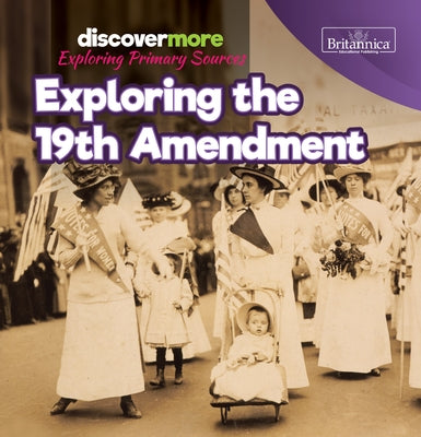Exploring the 19th Amendment by Schmidtt, Sarah