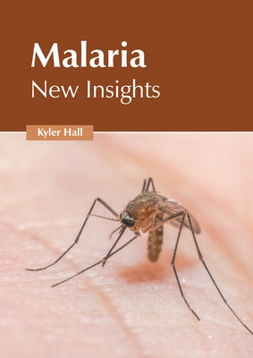 Malaria: New Insights by Hall, Kyler