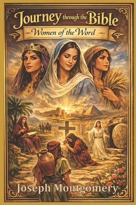 Journey through the Bible: Women of the Word by Montgomery, Joseph