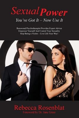 Sexual Power: You've Got It - Now Use It by Rosenblat, Rebecca