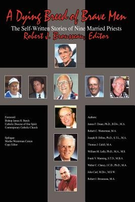 A Dying Breed of Brave Men: The Self-Written Stories of Nine Married Priests by Brousseau, Robert J.