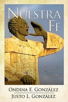 Nuestra Fe: A Latin American Church History Sourcebook by Gonzalez, Justo L.