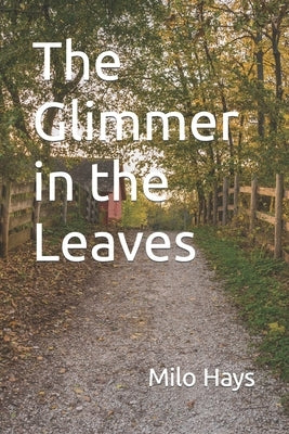 The Glimmer in the Leaves by Hays, Milo